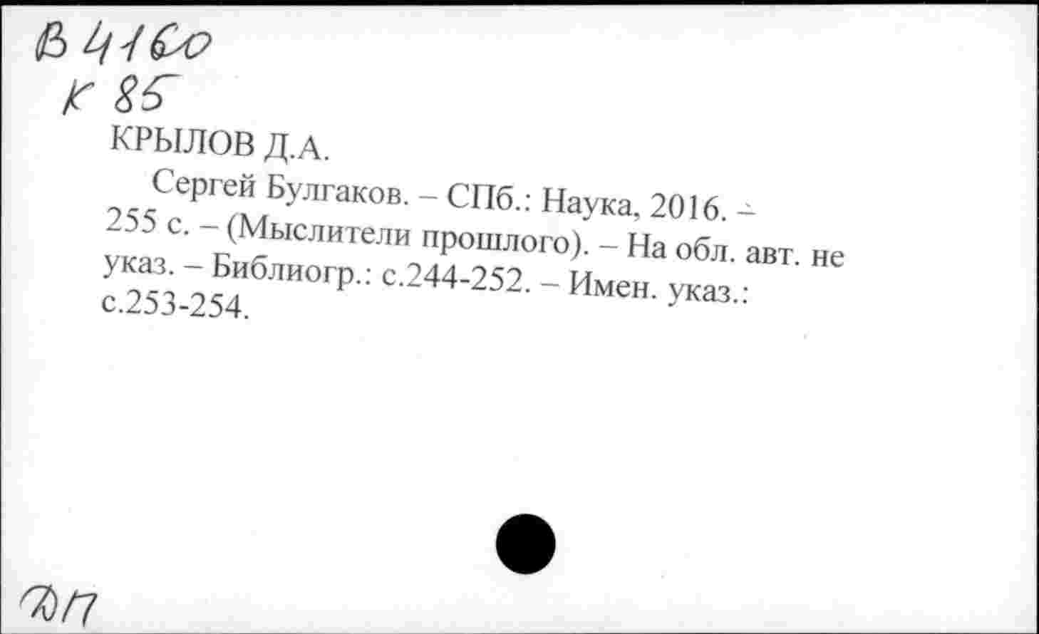 ﻿КРЫЛОВ Д.А.
7«?РГ«ЛЛГаК°В' “С1Ж: На^ 201«. -ук! ' (^Ыслнте™ прошлого). - На обл. авт. не с 2?3 25 Г₽С 44’252' ' Имен- У^ '-